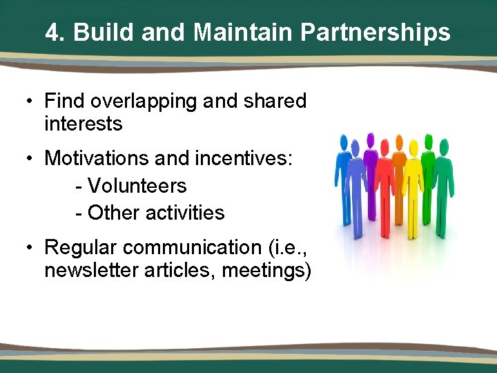 4. Build and Maintain Partnerships • Find overlapping and shared interests • Motivations and