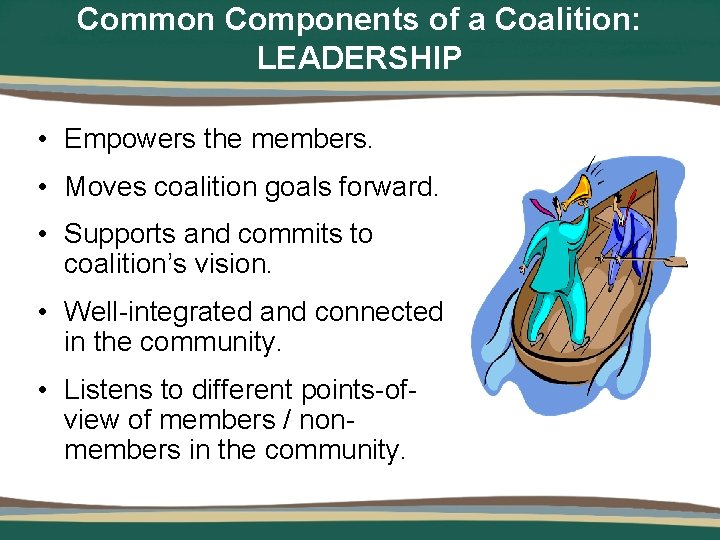 Common Components of a Coalition: LEADERSHIP • Empowers the members. • Moves coalition goals