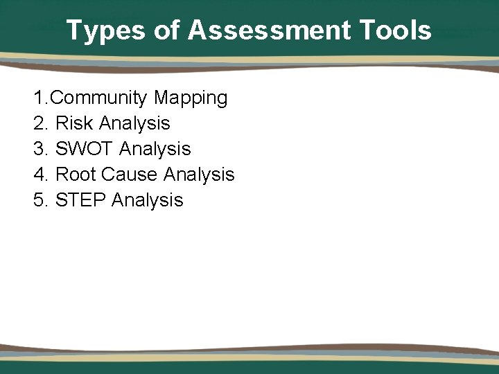 Types of Assessment Tools 1. Community Mapping 2. Risk Analysis 3. SWOT Analysis 4.