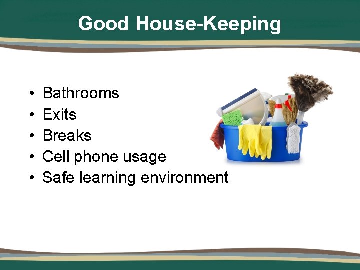 Good House-Keeping • • • Bathrooms Exits Breaks Cell phone usage Safe learning environment