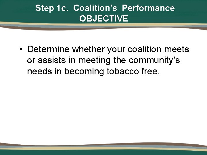 Step 1 c. Coalition’s Performance OBJECTIVE • Determine whether your coalition meets or assists