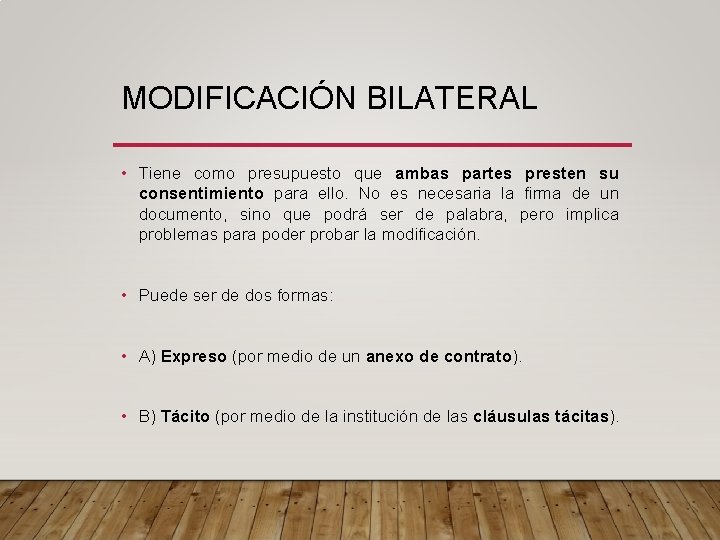 MODIFICACIÓN BILATERAL • Tiene como presupuesto que ambas partes presten su consentimiento para ello.