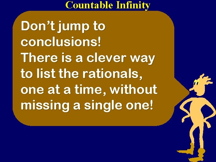Countable Infinity Don’t jump to conclusions! There is a clever way to list the