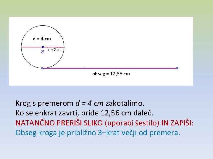 d = 4 cm r = 2 cm obseg = 12, 56 cm Krog