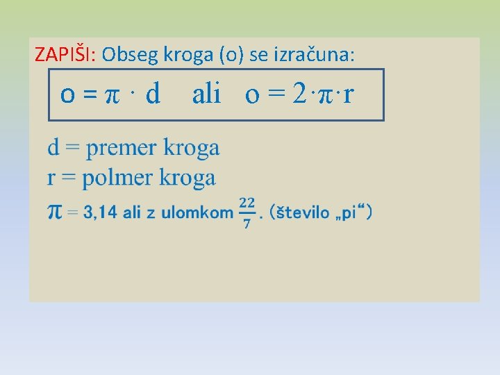 ZAPIŠI: Obseg kroga (o) se izračuna: o=π·d ali o = 2·π·r 