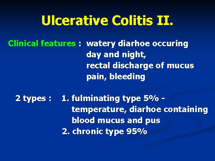 Ulcerative Colitis II. Clinical features : watery diarhoe occuring day and night, rectal discharge