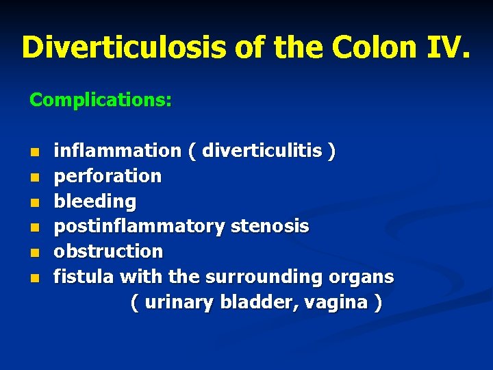 Diverticulosis of the Colon IV. Complications: n n n inflammation ( diverticulitis ) perforation