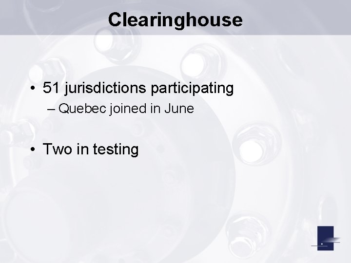 Clearinghouse • 51 jurisdictions participating – Quebec joined in June • Two in testing