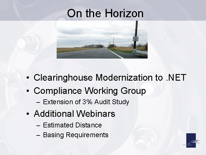 On the Horizon • Clearinghouse Modernization to. NET • Compliance Working Group – Extension