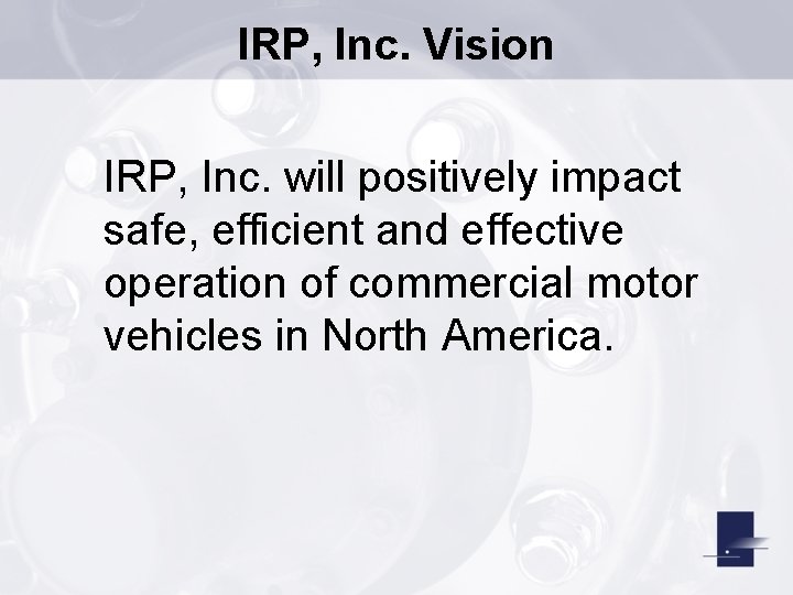 IRP, Inc. Vision IRP, Inc. will positively impact safe, efficient and effective operation of