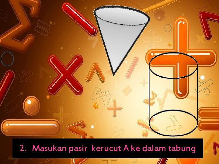 2. Masukan pasir kerucut A ke dalam tabung 