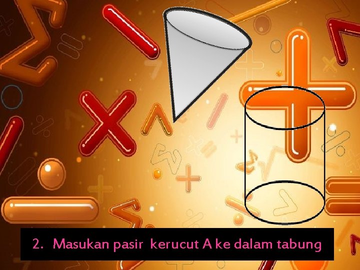 2. Masukan pasir kerucut A ke dalam tabung 