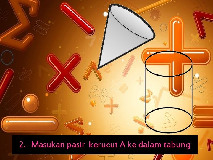 2. Masukan pasir kerucut A ke dalam tabung 