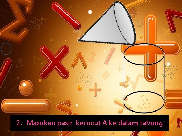 2. Masukan pasir kerucut A ke dalam tabung 