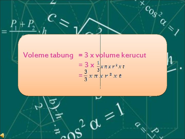 Voleme tabung = 3 x volume kerucut =3 x = 