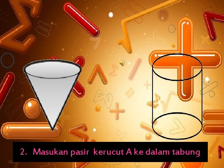 2. Masukan pasir kerucut A ke dalam tabung 