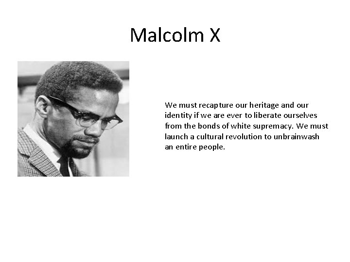 Malcolm X We must recapture our heritage and our identity if we are ever