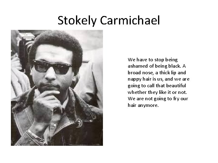 Stokely Carmichael We have to stop being ashamed of being black. A broad nose,