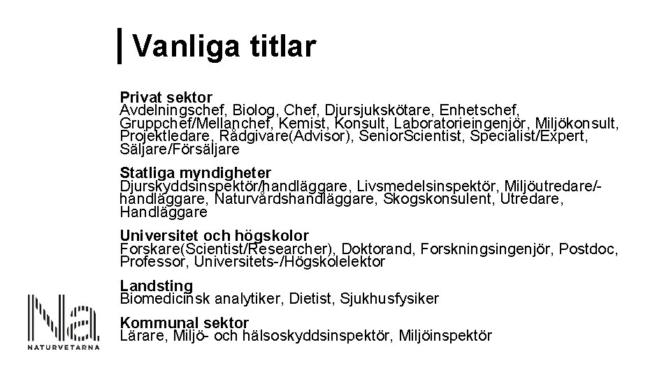 Vanliga titlar Privat sektor Avdelningschef, Biolog, Chef, Djursjukskötare, Enhetschef, Gruppchef/Mellanchef, Kemist, Konsult, Laboratorieingenjör, Miljökonsult,