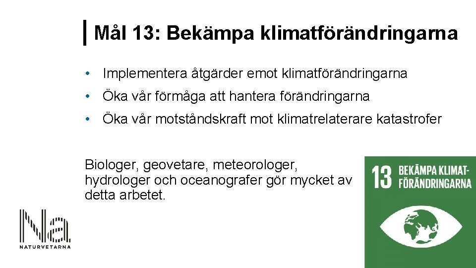 Mål 13: Bekämpa klimatförändringarna • Implementera åtgärder emot klimatförändringarna • Öka vår förmåga att