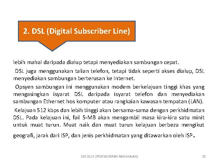 2. DSL (Digital Subscriber Line) lebih mahal daripada dialup tetapi menyediakan sambungan cepat. DSL