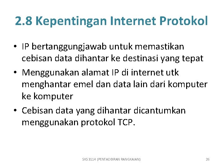 2. 8 Kepentingan Internet Protokol • IP bertanggungjawab untuk memastikan cebisan data dihantar ke