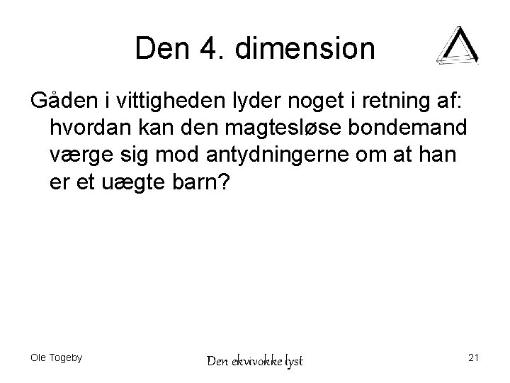 Den 4. dimension Gåden i vittigheden lyder noget i retning af: hvordan kan den