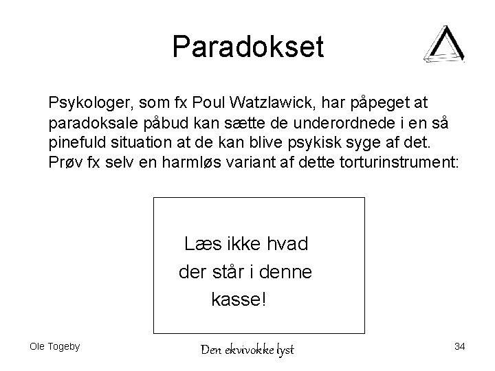 Paradokset Psykologer, som fx Poul Watzlawick, har påpeget at paradoksale påbud kan sætte de