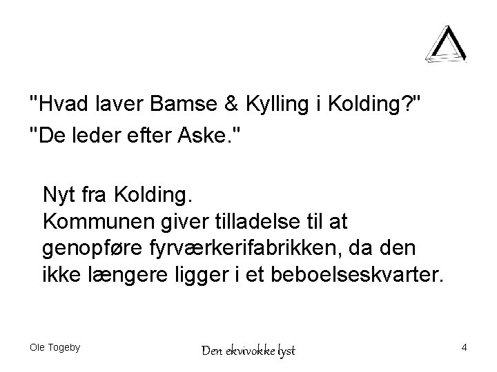 "Hvad laver Bamse & Kylling i Kolding? " "De leder efter Aske. " Nyt