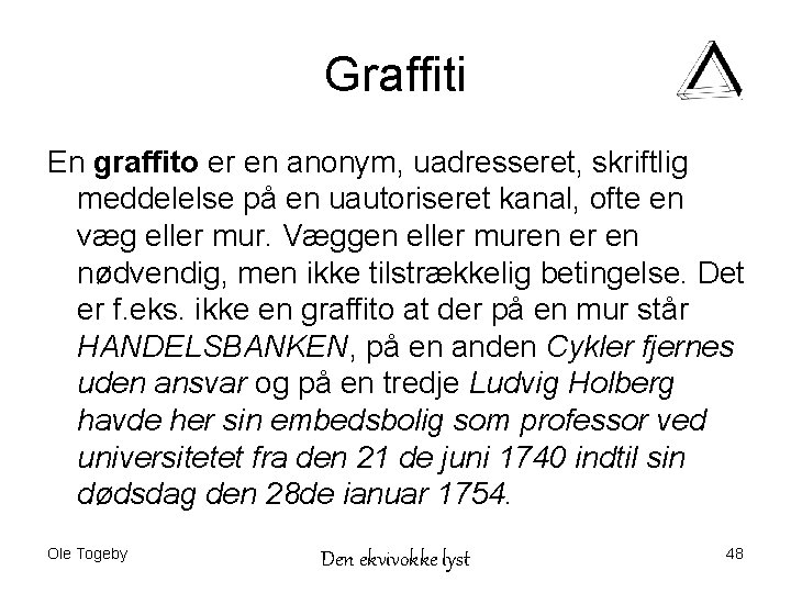 Graffiti En graffito er en anonym, uadresseret, skriftlig meddelelse på en uautoriseret kanal, ofte