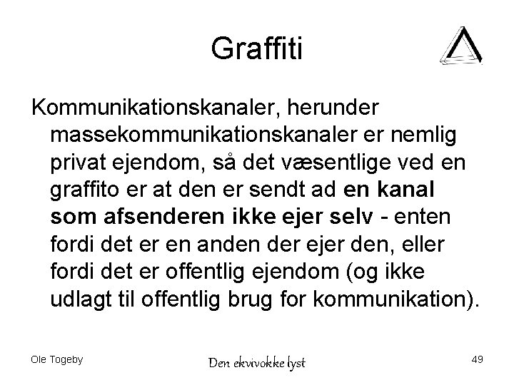 Graffiti Kommunikationskanaler, herunder massekommunikationskanaler er nemlig privat ejendom, så det væsentlige ved en graffito