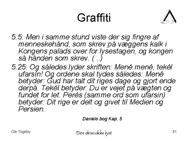 Graffiti 5. 5: Men i samme stund viste der sig fingre af menneskehånd, som