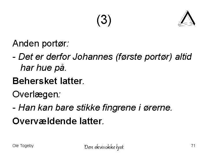 (3) Anden portør: - Det er derfor Johannes (første portør) altid har hue på.