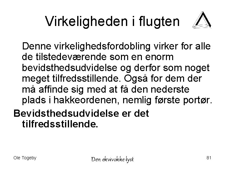 Virkeligheden i flugten Denne virkelighedsfordobling virker for alle de tilstedeværende som en enorm bevidsthedsudvidelse