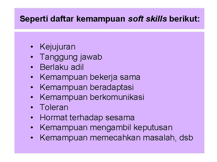 Seperti daftar kemampuan soft skills berikut: • • • Kejujuran Tanggung jawab Berlaku adil