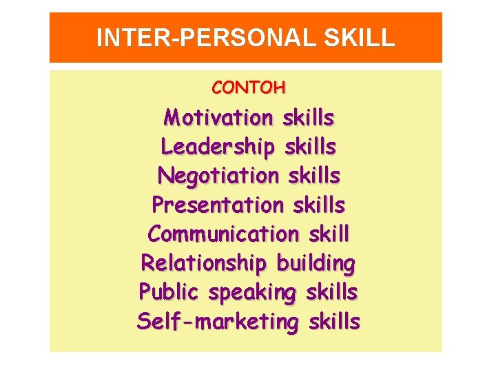INTER-PERSONAL SKILL CONTOH Motivation skills Leadership skills Negotiation skills Presentation skills Communication skill Relationship