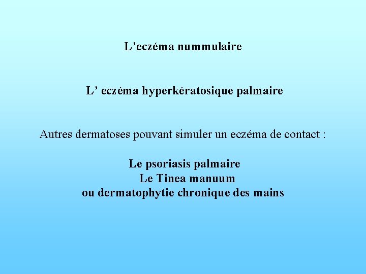 L’eczéma nummulaire L’ eczéma hyperkératosique palmaire Autres dermatoses pouvant simuler un eczéma de contact