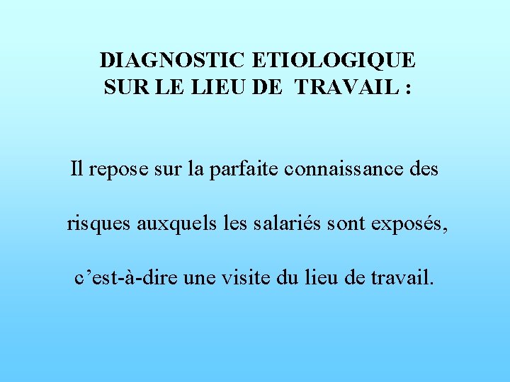 DIAGNOSTIC ETIOLOGIQUE SUR LE LIEU DE TRAVAIL : Il repose sur la parfaite connaissance