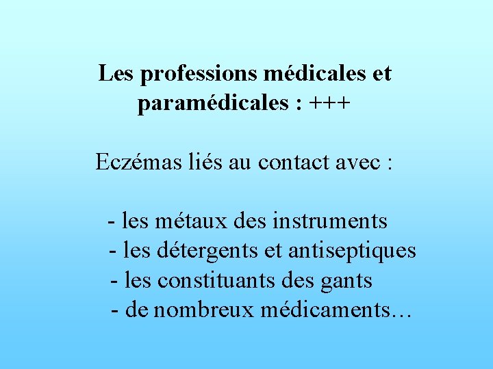 Les professions médicales et paramédicales : +++ Eczémas liés au contact avec : -