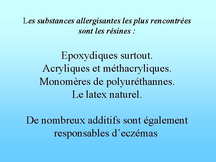 Les substances allergisantes les plus rencontrées sont les résines : Epoxydiques surtout. Acryliques et