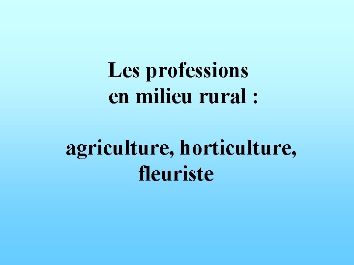 Les professions en milieu rural : agriculture, horticulture, fleuriste 