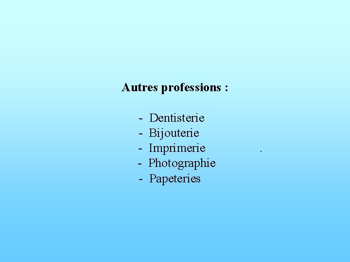 Autres professions : - Dentisterie Bijouterie Imprimerie Photographie Papeteries . 