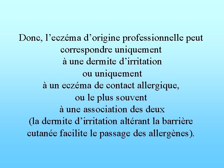 Donc, l’eczéma d’origine professionnelle peut correspondre uniquement à une dermite d’irritation ou uniquement à