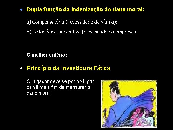  • Dupla função da indenização do dano moral: a) Compensatória (necessidade da vítima);