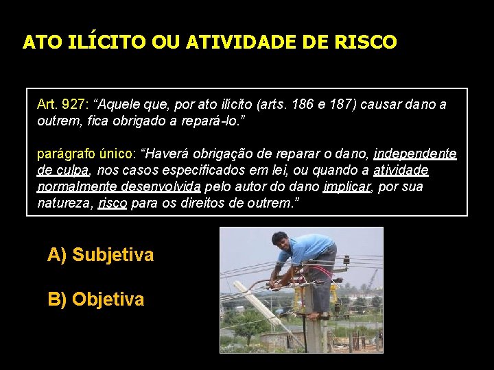 ATO ILÍCITO OU ATIVIDADE DE RISCO Art. 927: “Aquele que, por ato ilícito (arts.