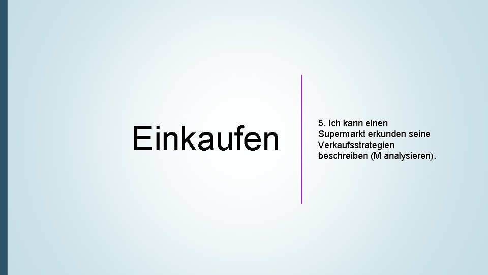 Einkaufen 5. Ich kann einen Supermarkt erkunden seine Verkaufsstrategien beschreiben (M analysieren). 