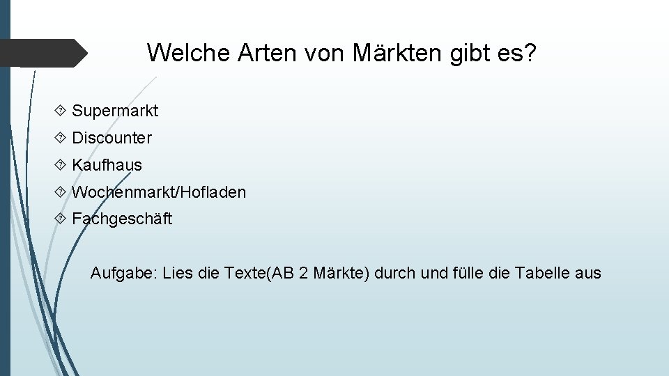 Welche Arten von Märkten gibt es? Supermarkt Discounter Kaufhaus Wochenmarkt/Hofladen Fachgeschäft Aufgabe: Lies die