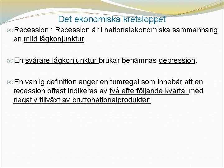 Det ekonomiska kretsloppet Recession : Recession är i nationalekonomiska sammanhang en mild lågkonjunktur. En