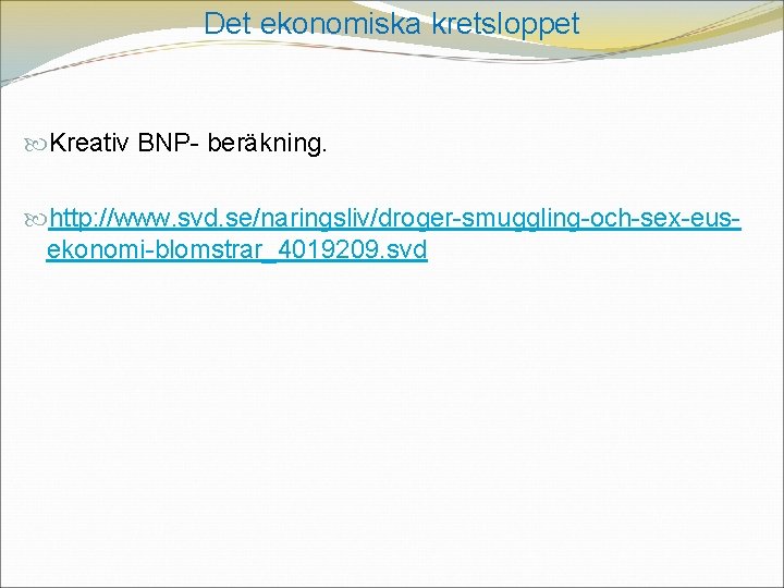 Det ekonomiska kretsloppet Kreativ BNP- beräkning. http: //www. svd. se/naringsliv/droger-smuggling-och-sex-eusekonomi-blomstrar_4019209. svd 