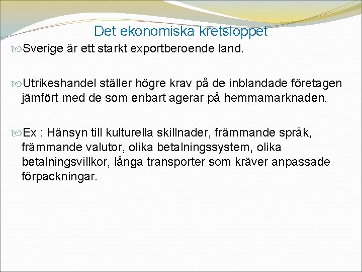 Det ekonomiska kretsloppet Sverige är ett starkt exportberoende land. Utrikeshandel ställer högre krav på